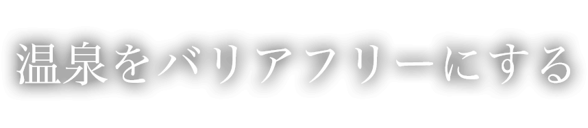 温泉をバリアフリーにする